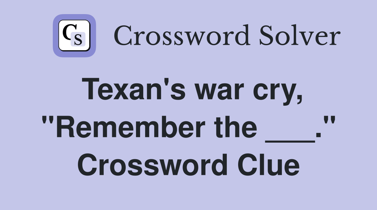 Texan's war cry, "Remember the ___." Crossword Clue