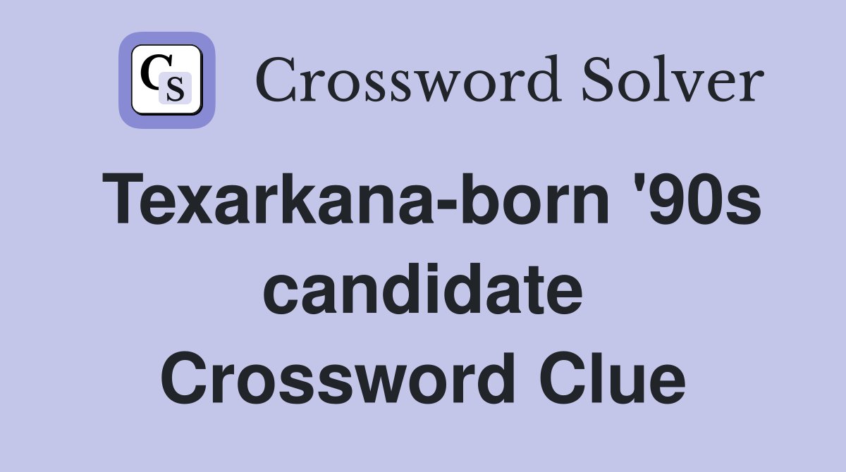 Texarkana-born '90s candidate Crossword Clue