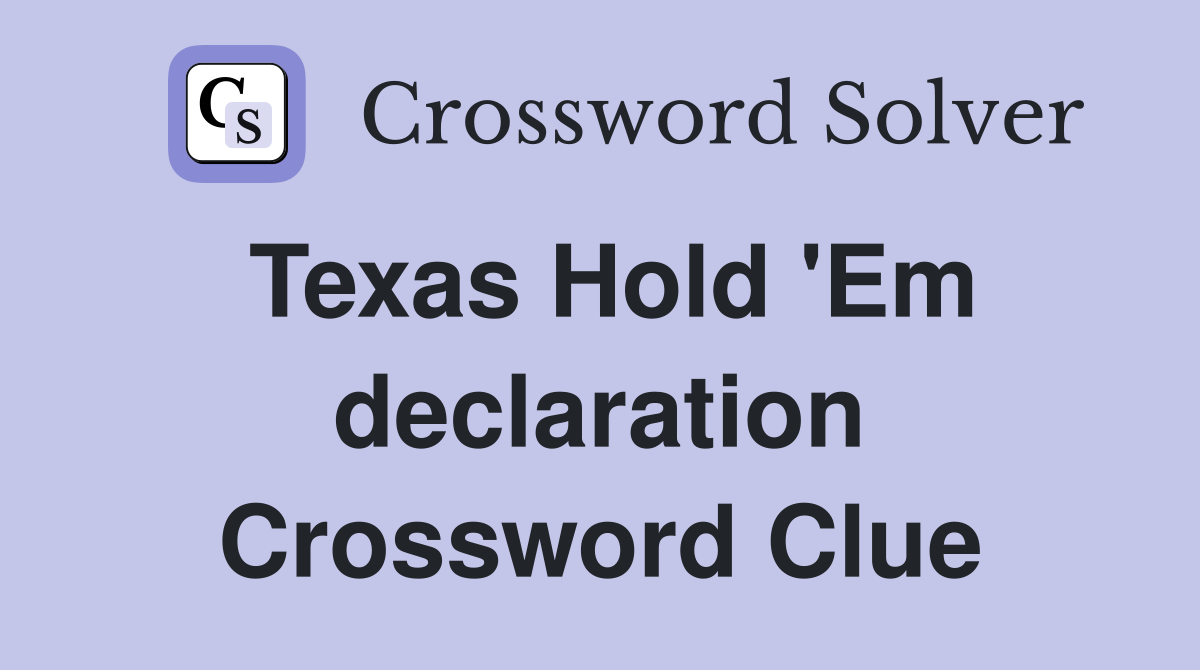 Texas Hold 'Em declaration Crossword Clue