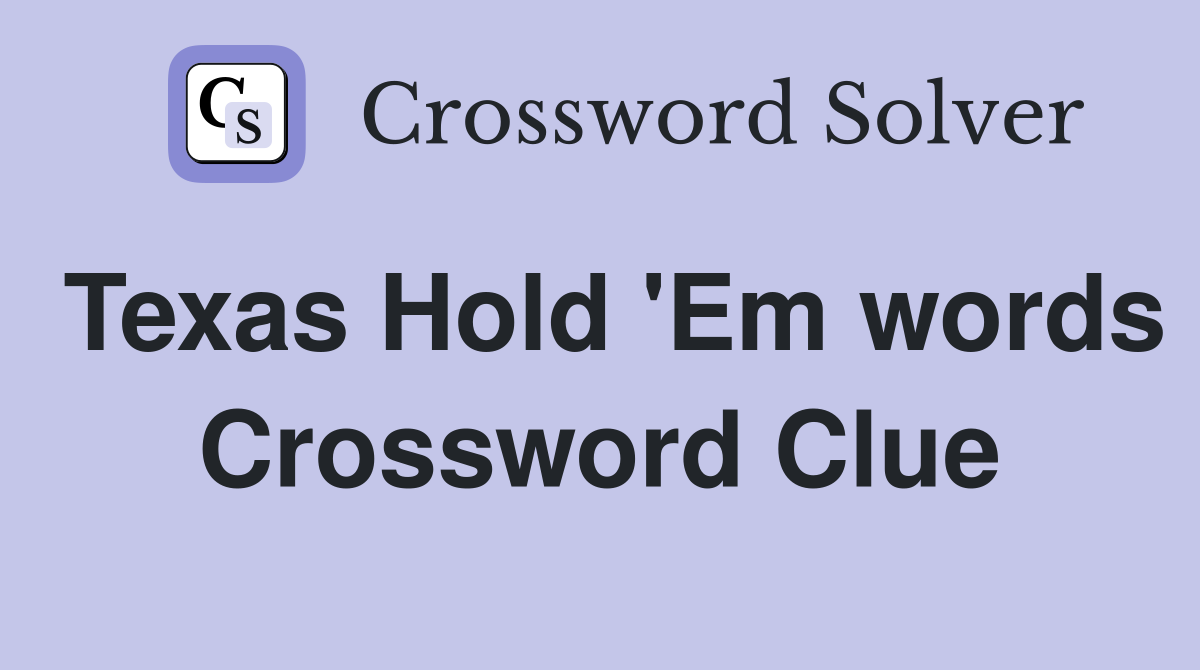 Texas Hold 'Em words Crossword Clue