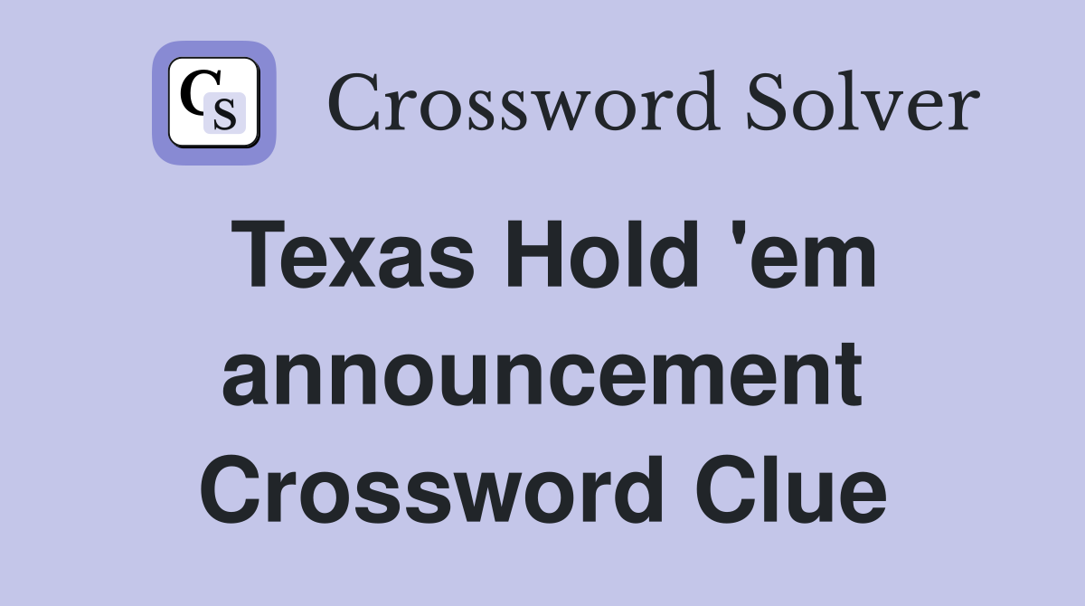 Texas Hold 'em announcement Crossword Clue