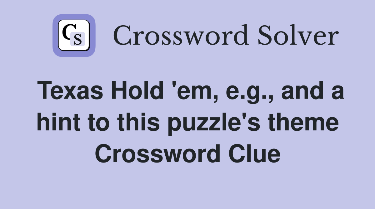 Texas Hold 'em, e.g., and a hint to this puzzle's theme Crossword Clue