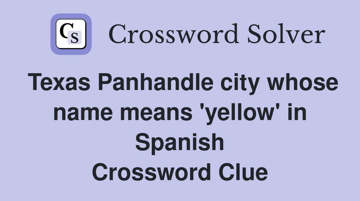 Texas Panhandle city whose name means 'yellow' in Spanish Crossword Clue