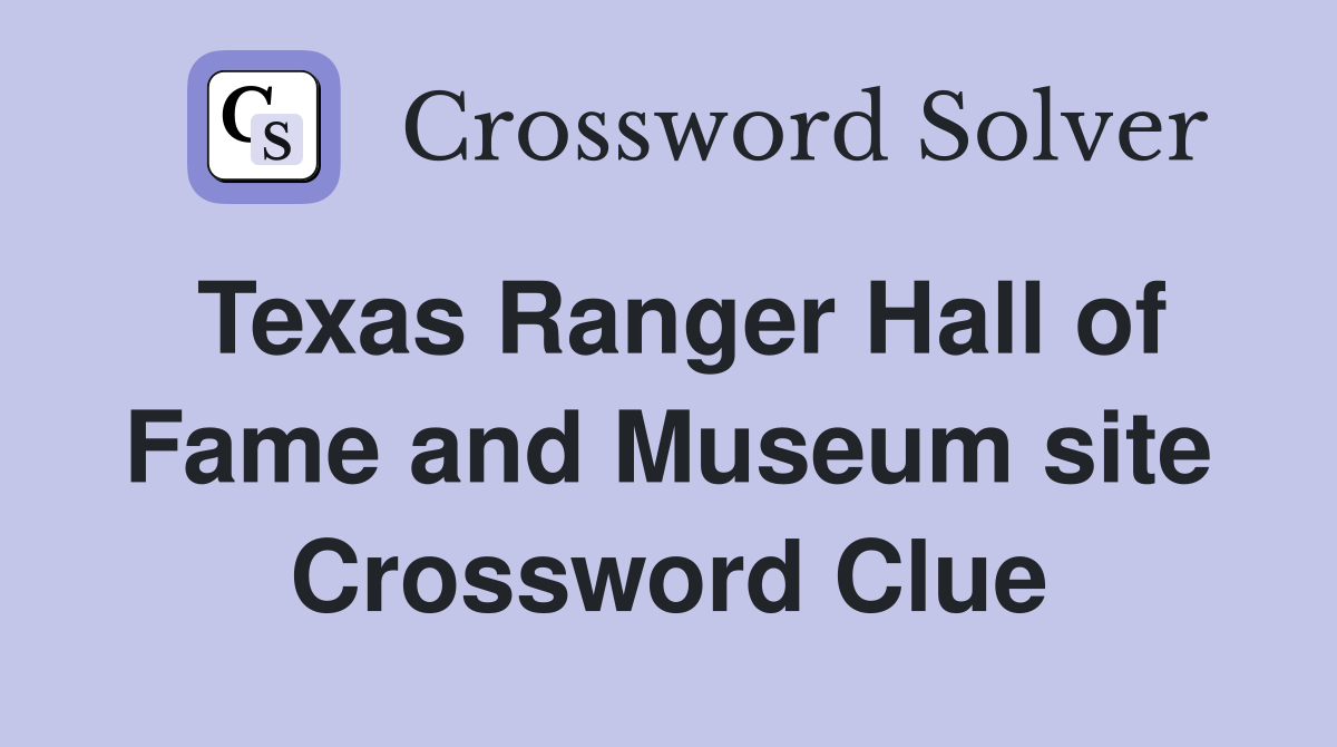 Texas Ranger Hall of Fame and Museum site Crossword Clue
