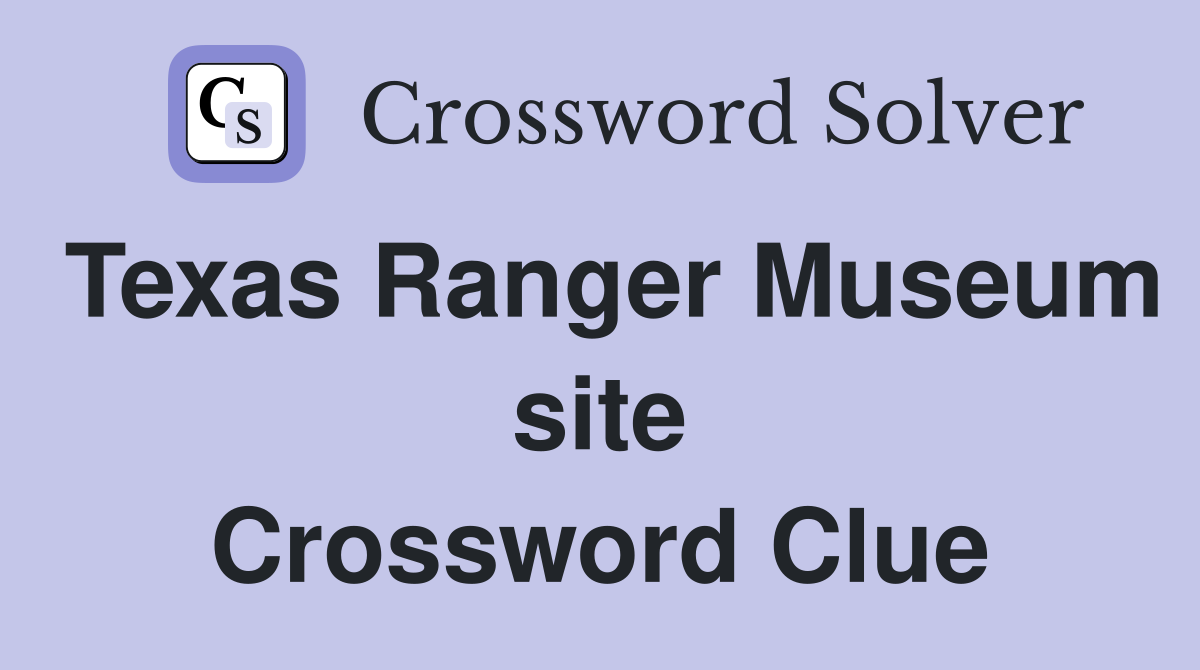 Texas Ranger Museum site Crossword Clue