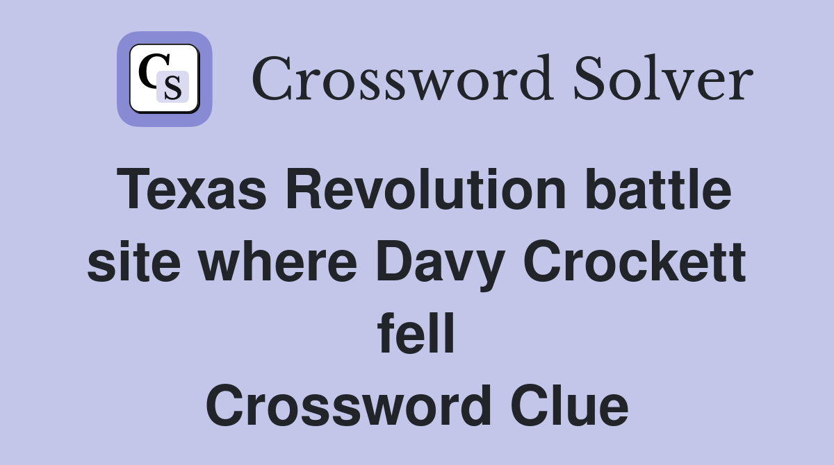 Texas Revolution battle site where Davy Crockett fell Crossword Clue