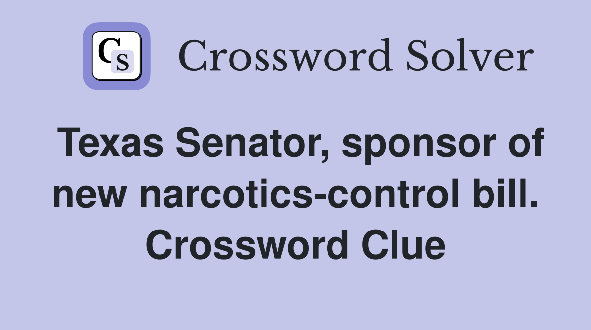 Texas Senator, sponsor of new narcotics-control bill. Crossword Clue