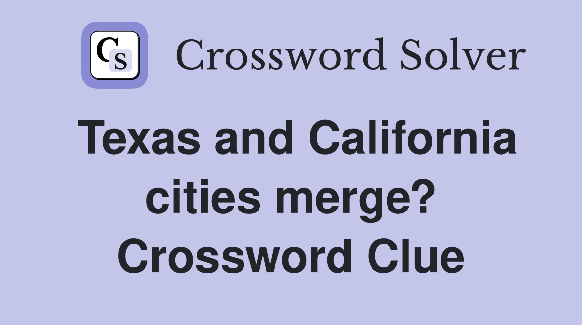 Texas and California cities merge? Crossword Clue