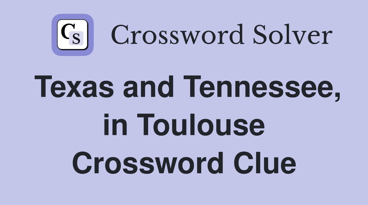 Texas and Tennessee, in Toulouse Crossword Clue
