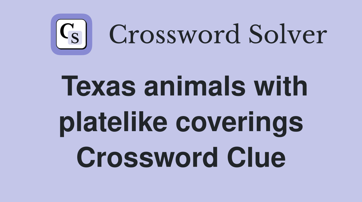 Texas animals with platelike coverings Crossword Clue