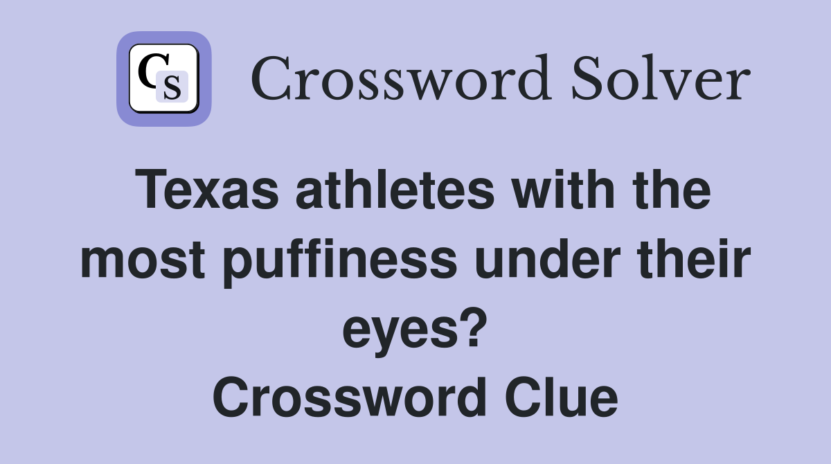 Texas athletes with the most puffiness under their eyes? Crossword Clue