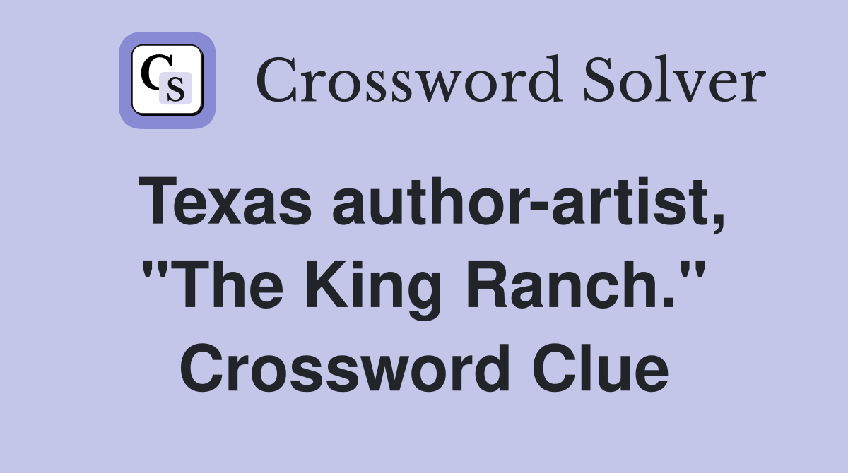 Texas author-artist, "The King Ranch." Crossword Clue