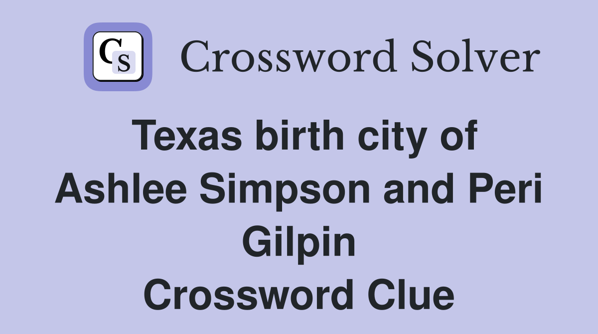 Texas birth city of Ashlee Simpson and Peri Gilpin Crossword Clue