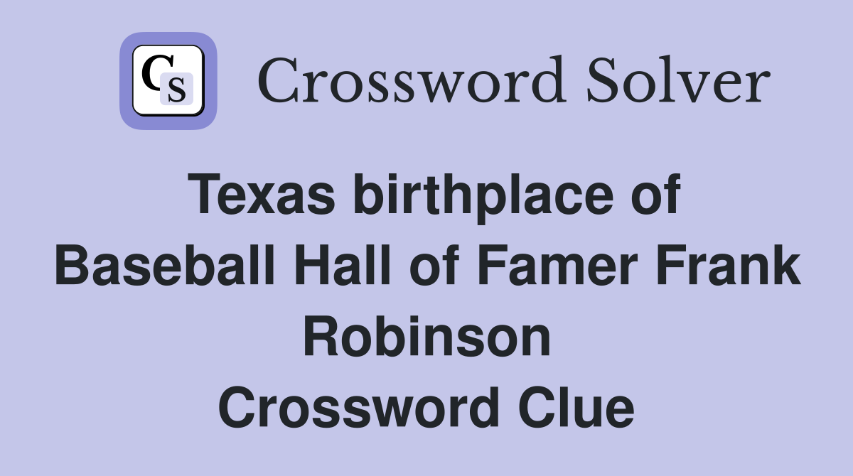 Texas birthplace of Baseball Hall of Famer Frank Robinson Crossword Clue