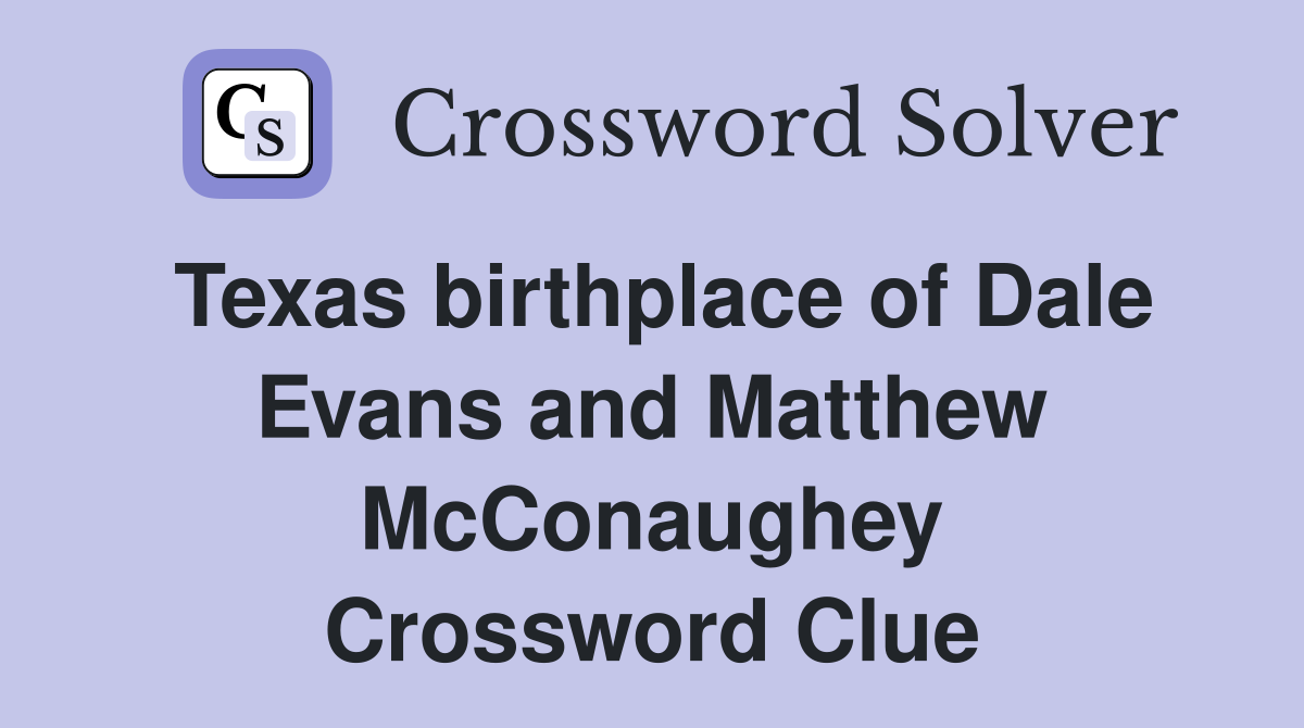 Texas birthplace of Dale Evans and Matthew McConaughey Crossword Clue