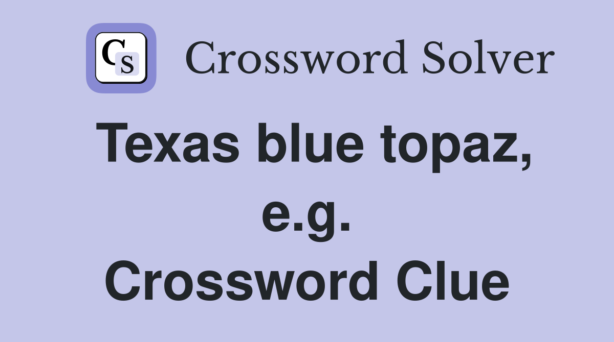 Texas blue topaz, e.g. Crossword Clue