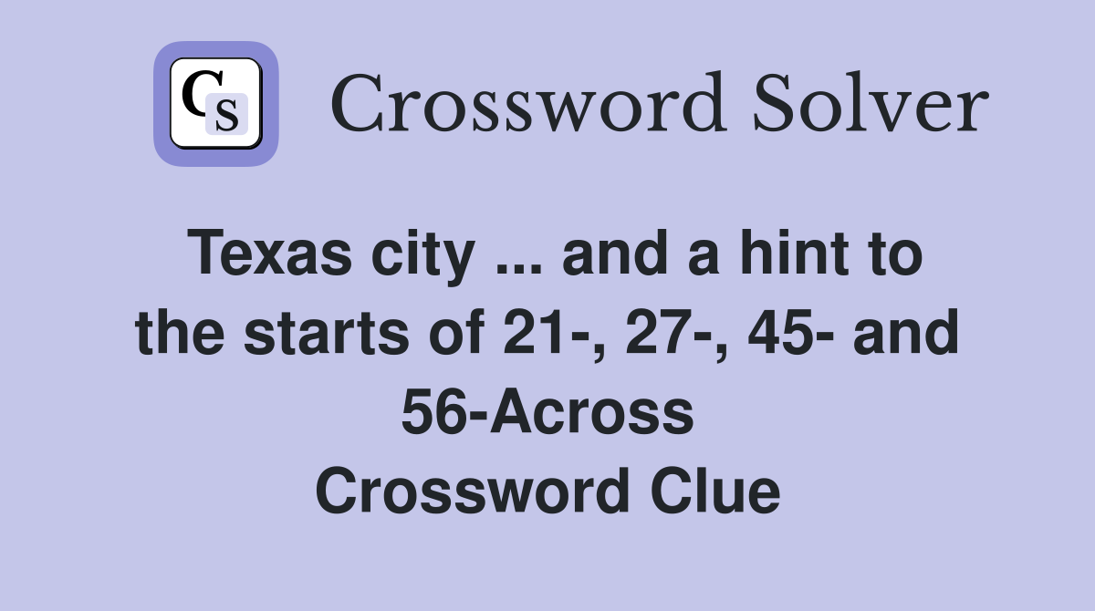 Texas city ... and a hint to the starts of 21-, 27-, 45- and 56-Across Crossword Clue