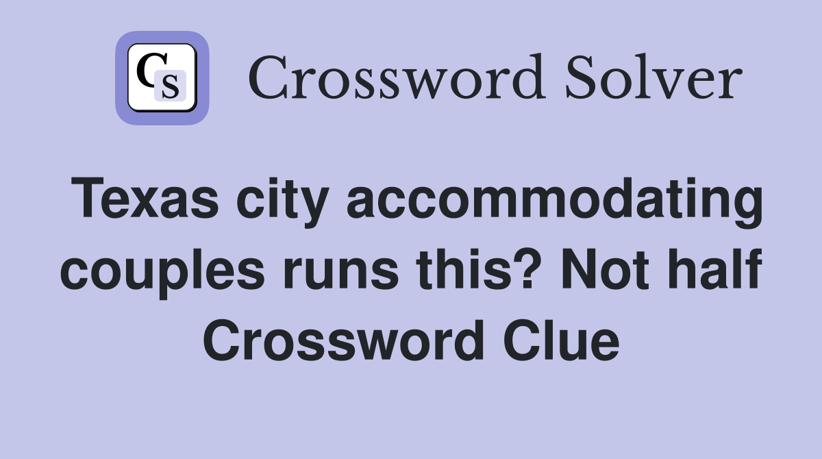 Texas city accommodating couples runs this? Not half Crossword Clue