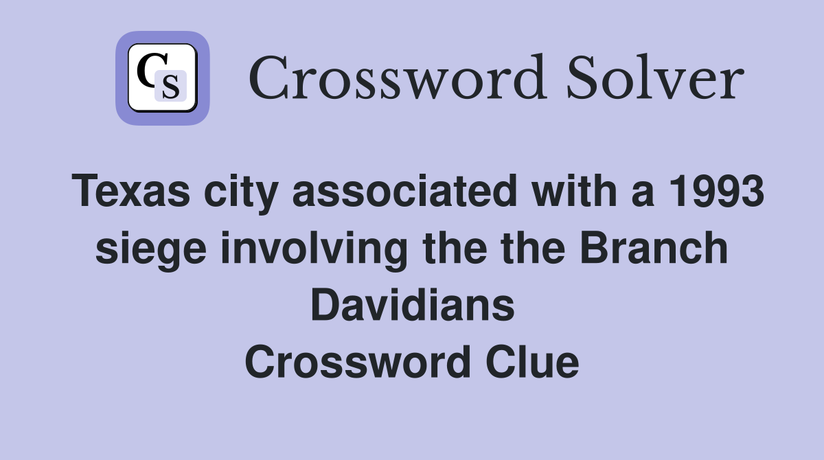 Texas city associated with a 1993 siege involving the the Branch Davidians Crossword Clue