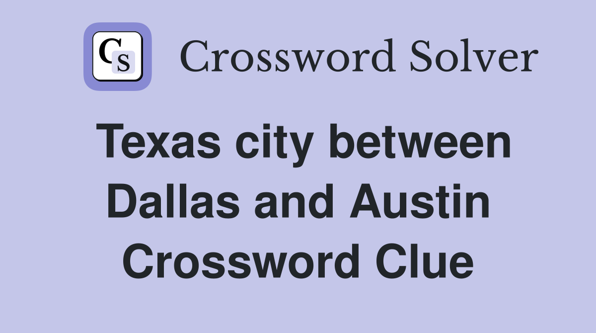 Texas city between Dallas and Austin Crossword Clue