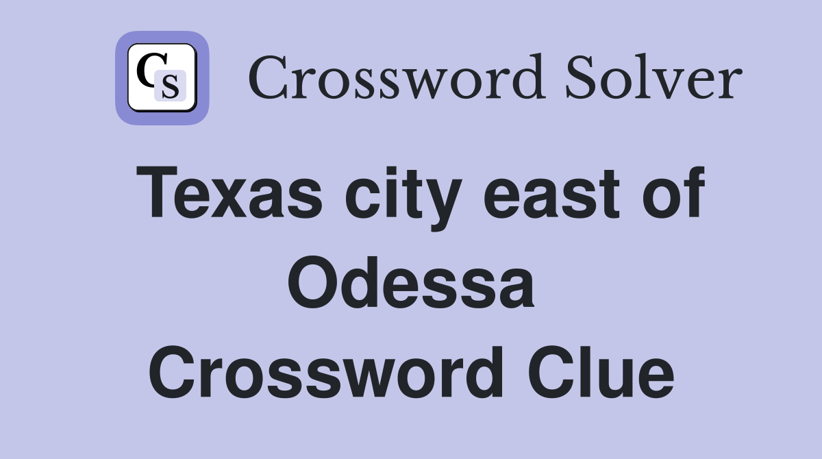 Texas city east of Odessa Crossword Clue