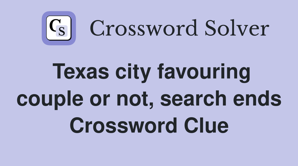 Texas city favouring couple or not, search ends Crossword Clue