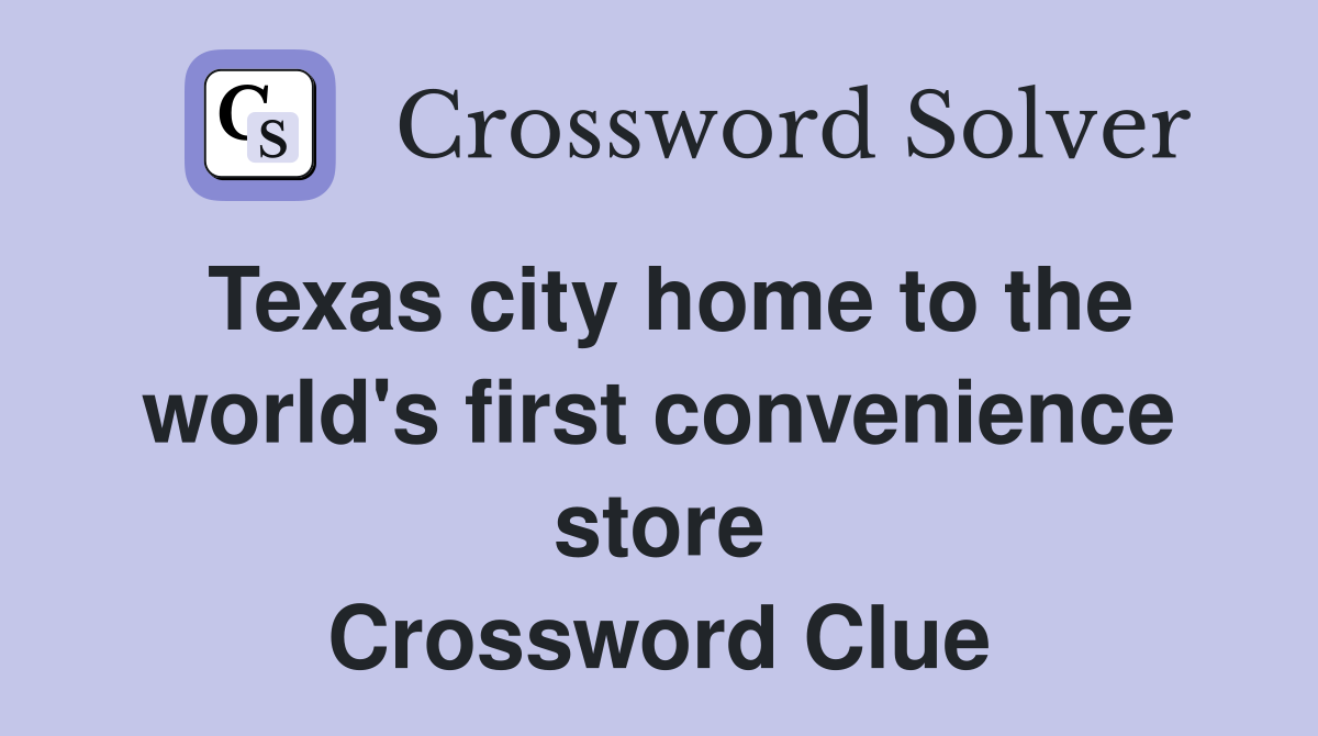 Texas city home to the world's first convenience store Crossword Clue