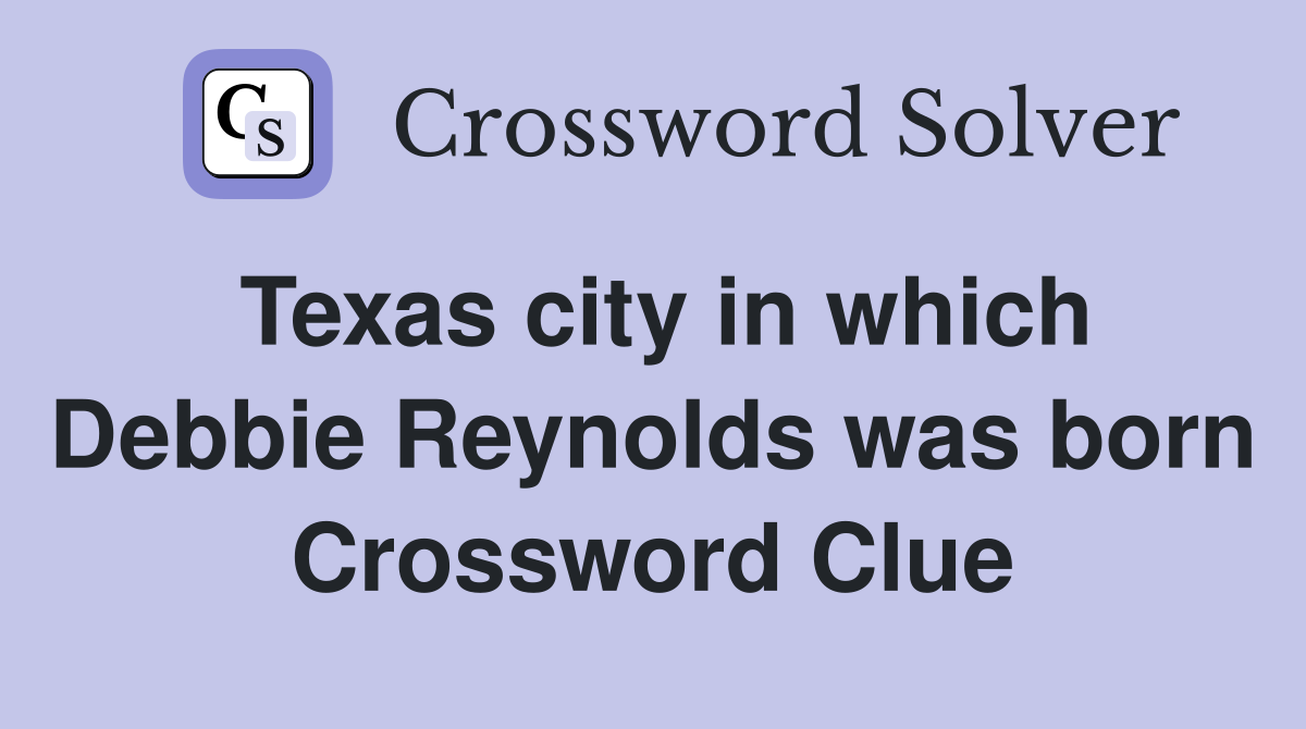 Texas city in which Debbie Reynolds was born Crossword Clue