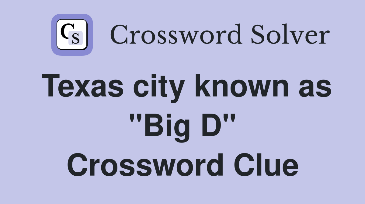 Texas city known as "Big D" Crossword Clue