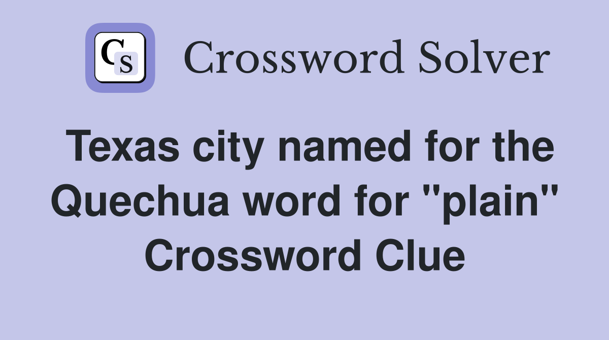 Texas city named for the Quechua word for "plain" Crossword Clue