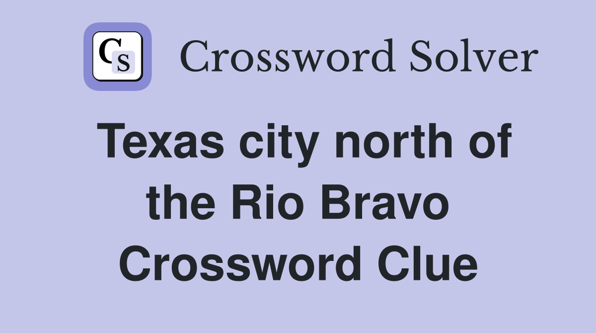 Texas city north of the Rio Bravo Crossword Clue