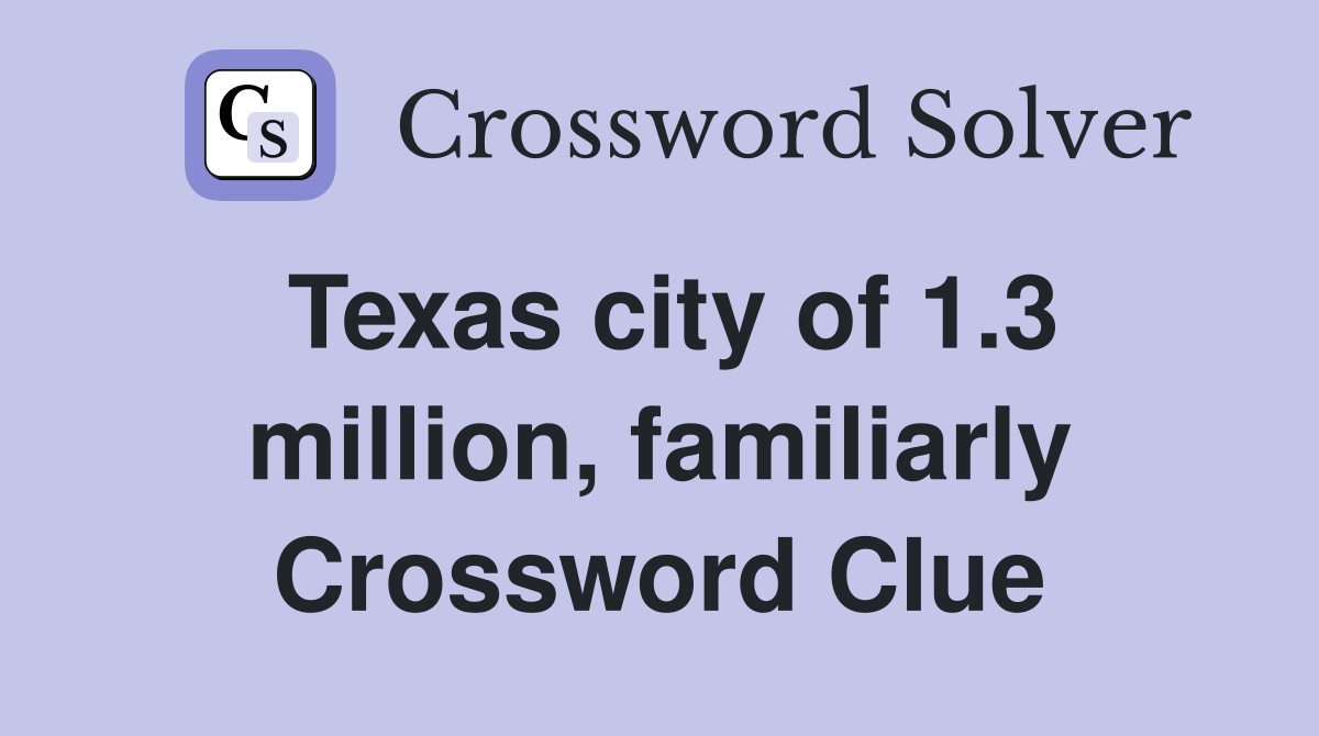 Texas city of 1.3 million, familiarly Crossword Clue