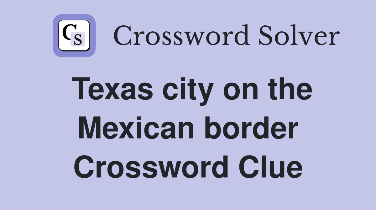 Texas city on the Mexican border Crossword Clue