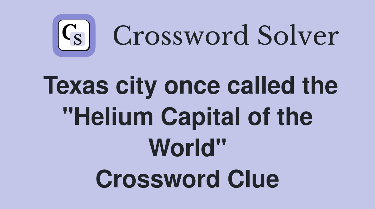 Texas city once called the "Helium Capital of the World" Crossword Clue