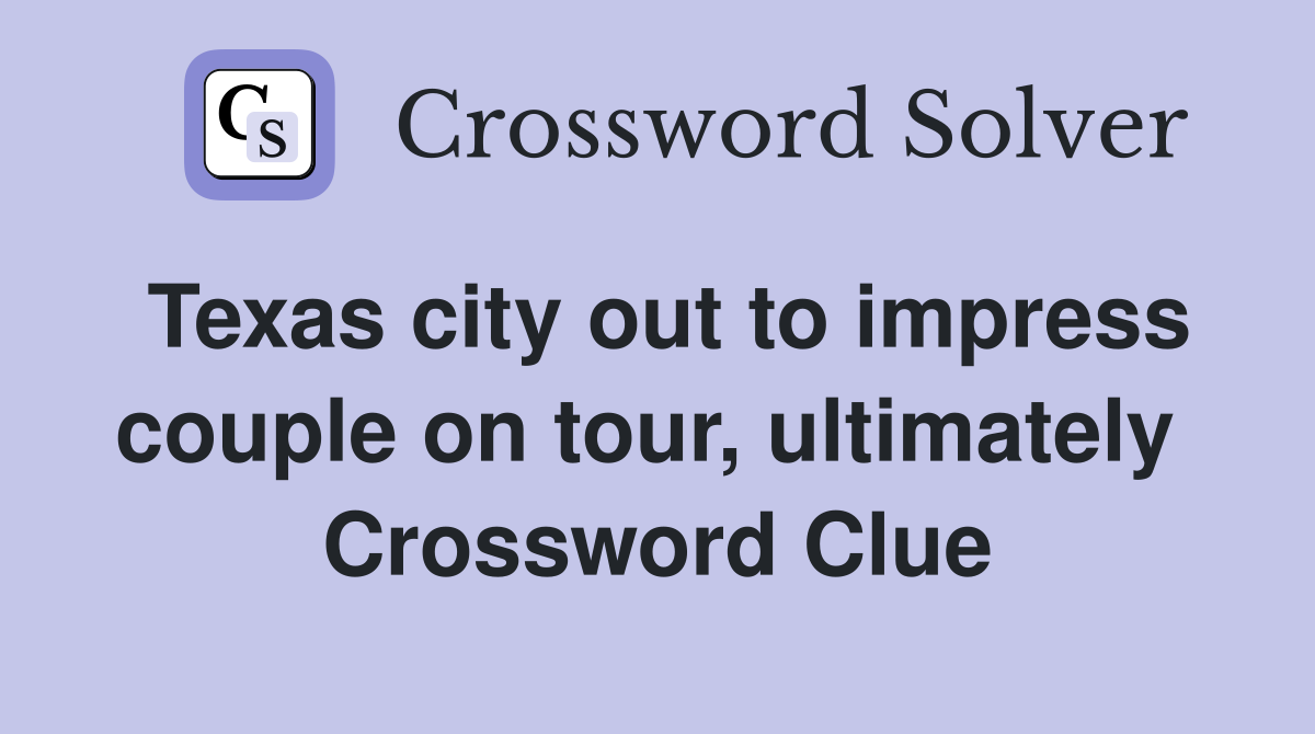 Texas city out to impress couple on tour, ultimately  Crossword Clue