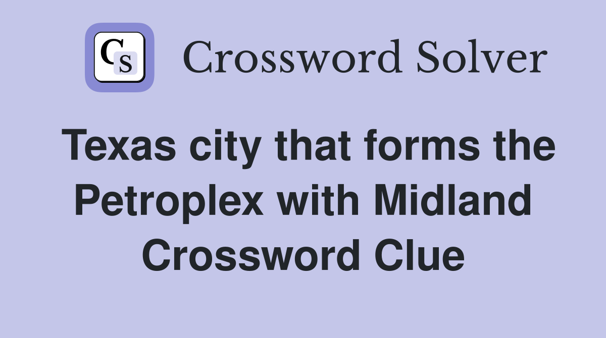 Texas city that forms the Petroplex with Midland Crossword Clue