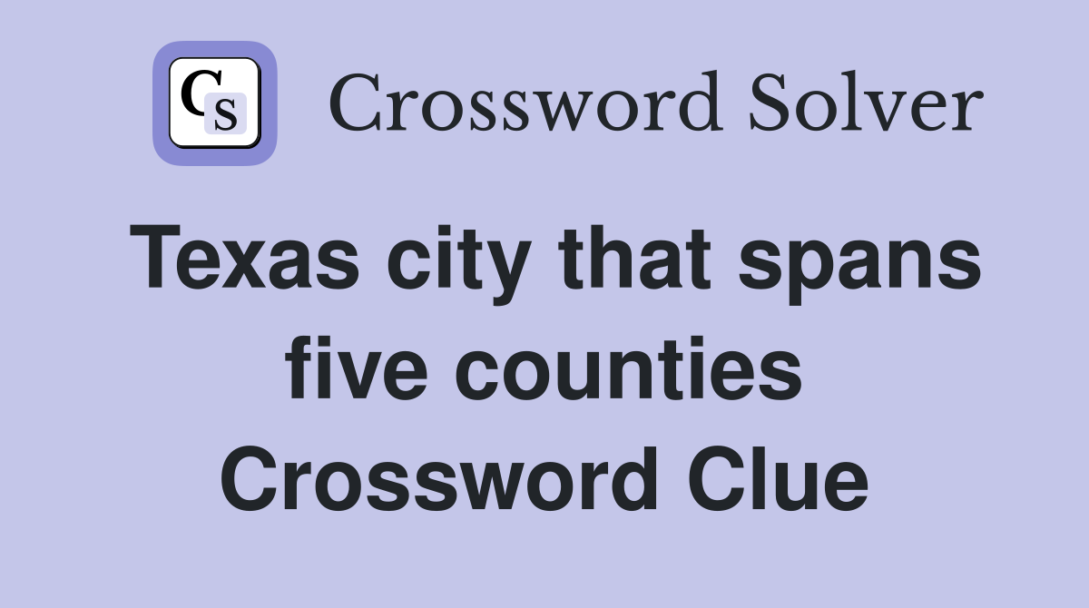 Texas city that spans five counties Crossword Clue