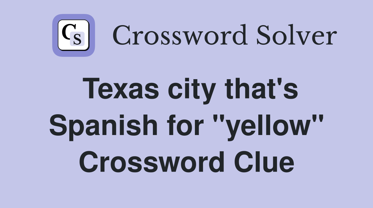 Texas city that's Spanish for "yellow" Crossword Clue