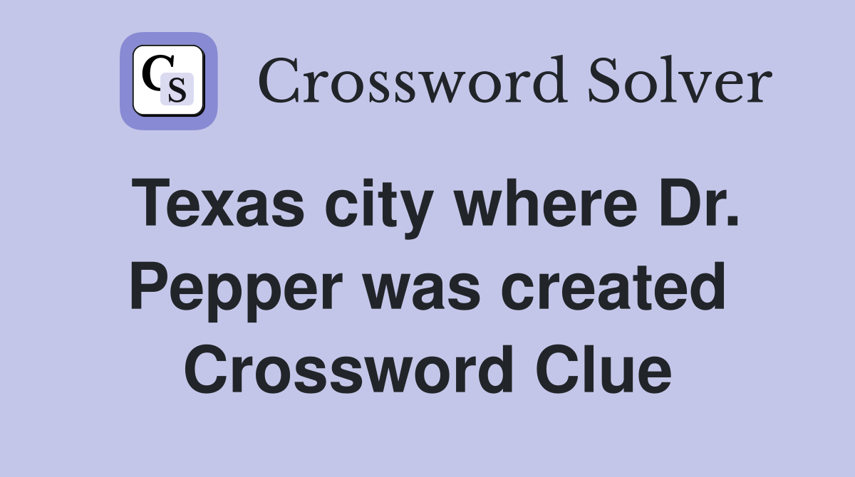 Texas city where Dr. Pepper was created Crossword Clue
