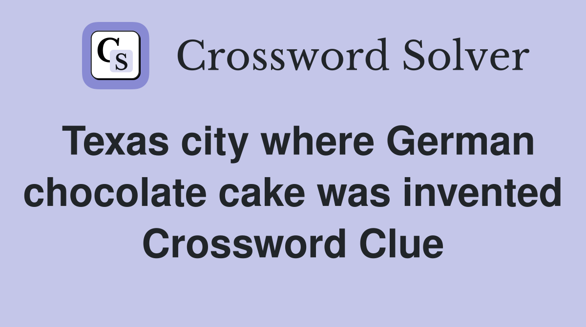 Texas city where German chocolate cake was invented Crossword Clue