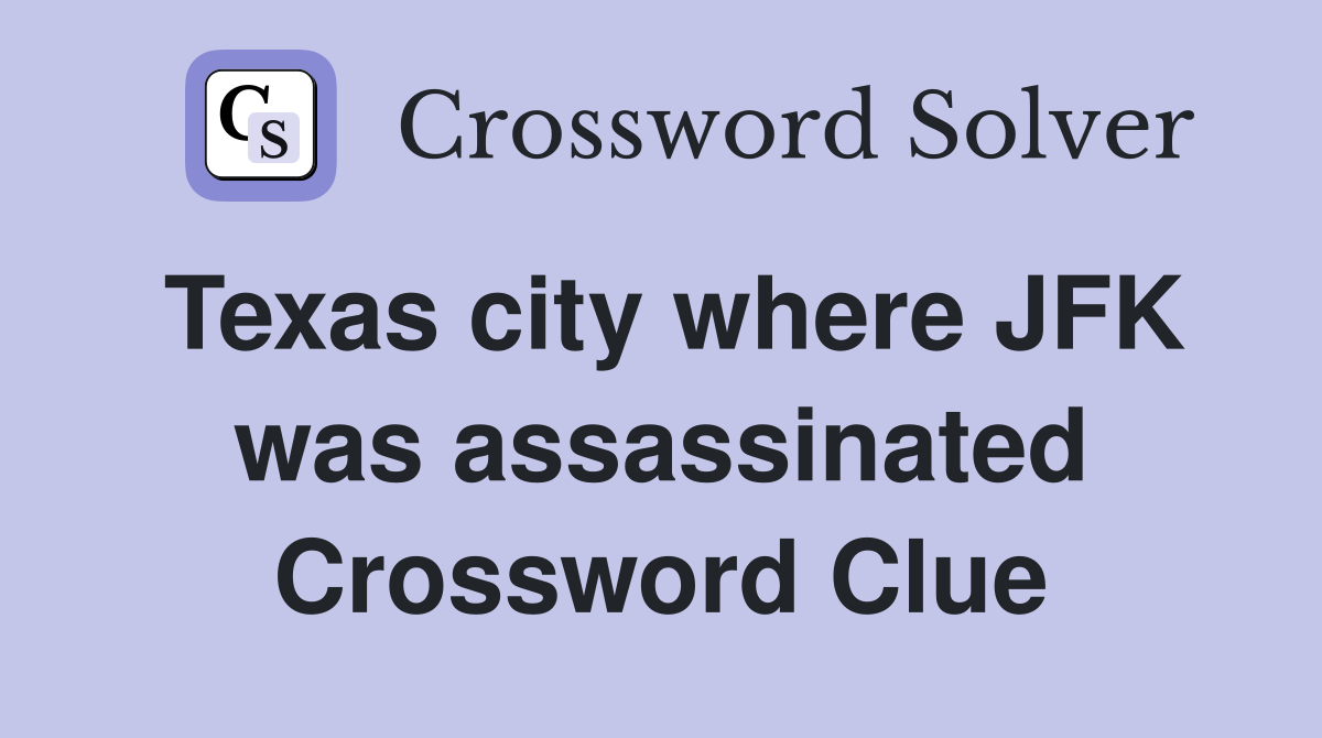 Texas city where JFK was assassinated Crossword Clue