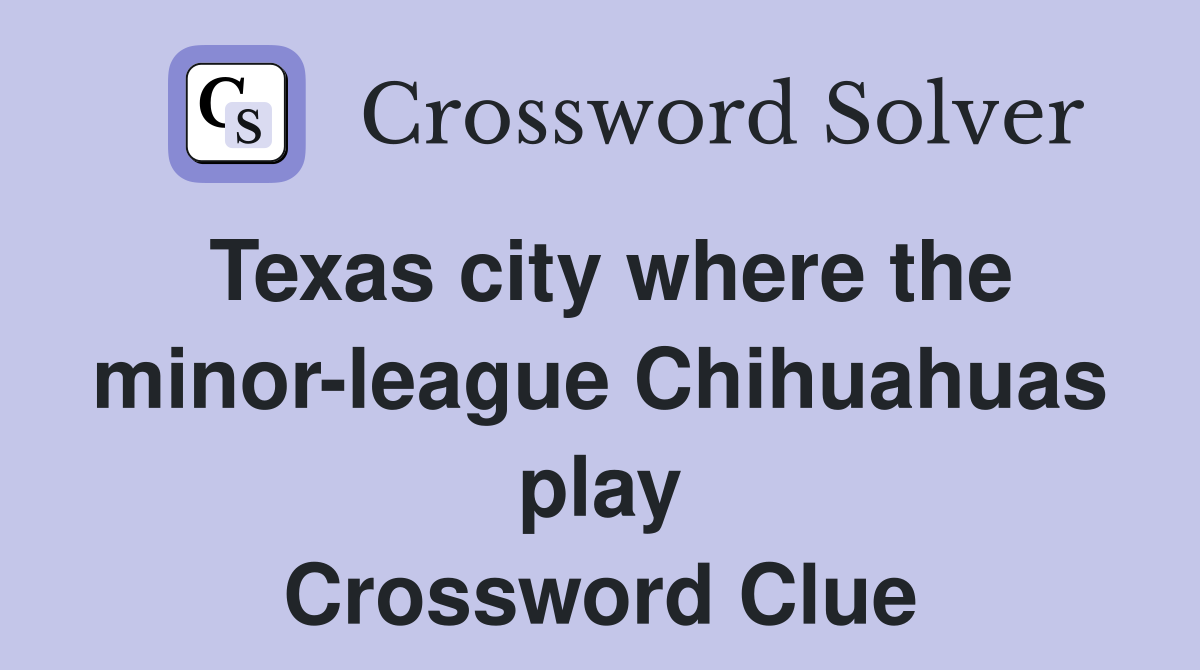Texas city where the minor-league Chihuahuas play Crossword Clue