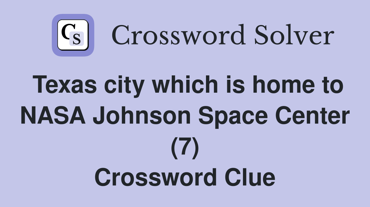 Texas city which is home to NASA Johnson Space Center (7) Crossword Clue