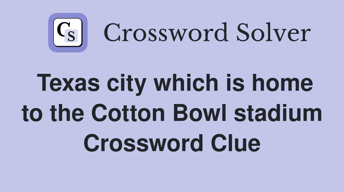 Texas city which is home to the Cotton Bowl stadium Crossword Clue