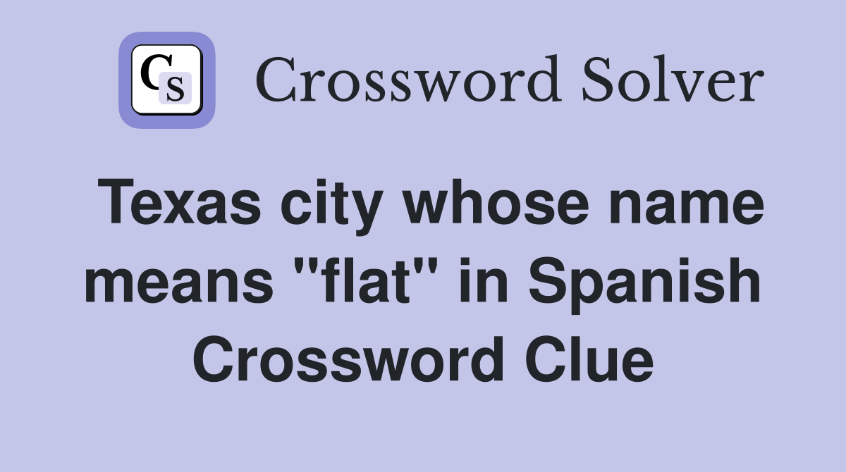Texas city whose name means "flat" in Spanish Crossword Clue