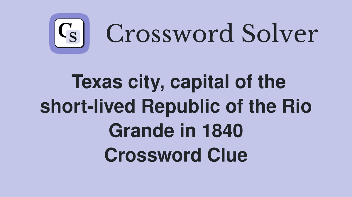 Texas city, capital of the short-lived Republic of the Rio Grande in 1840 Crossword Clue