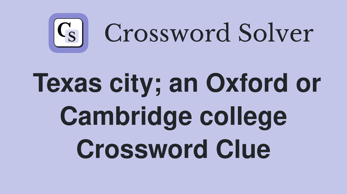 Texas city; an Oxford or Cambridge college Crossword Clue