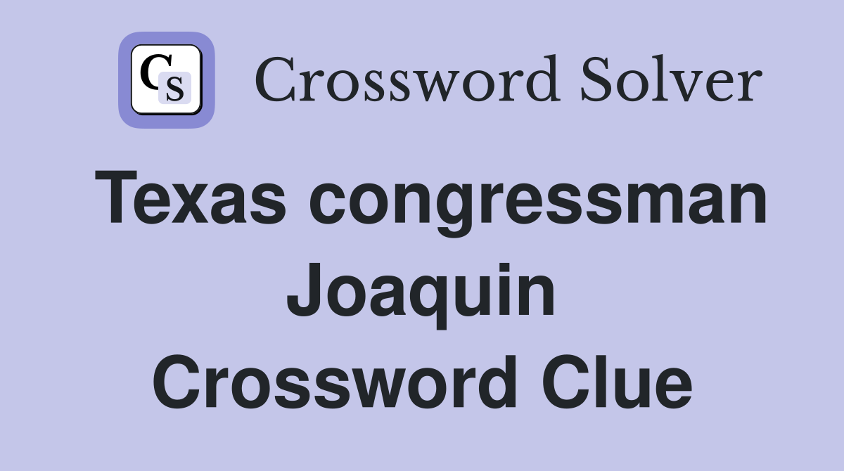 Texas congressman Joaquin Crossword Clue