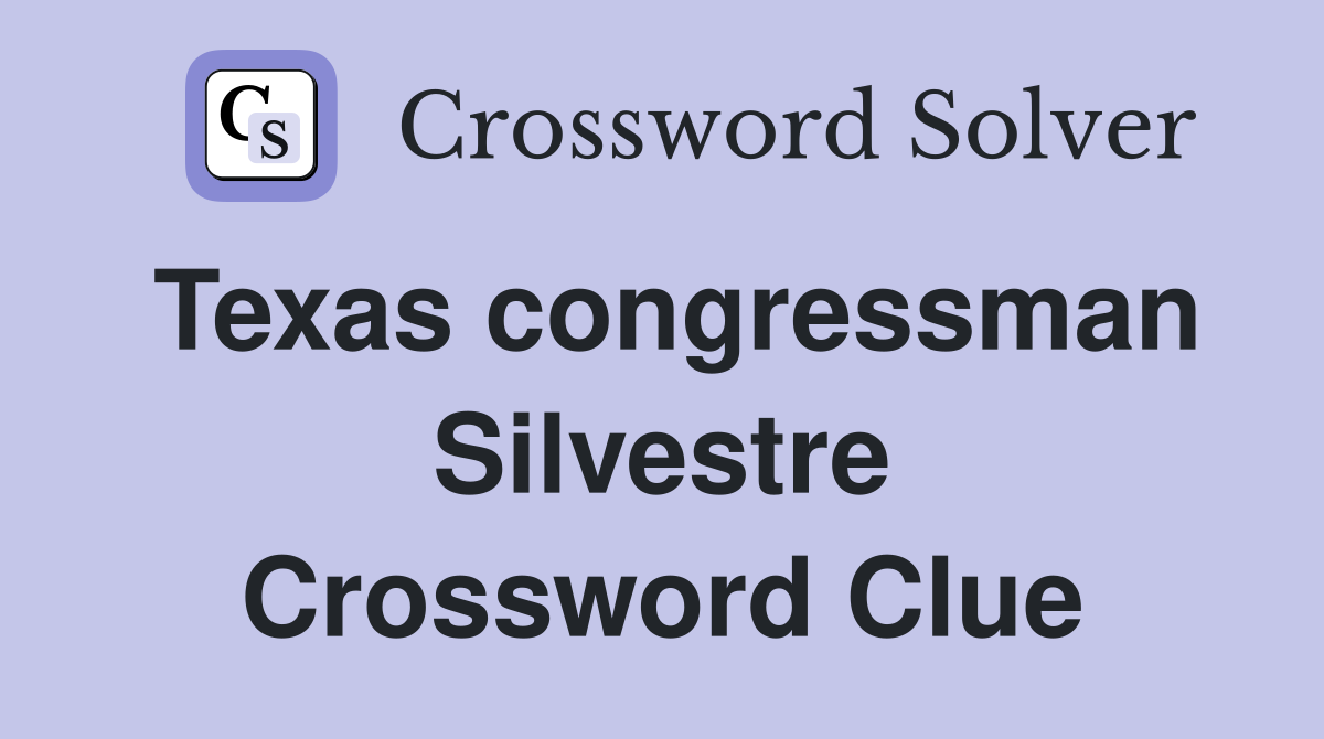 Texas congressman Silvestre Crossword Clue