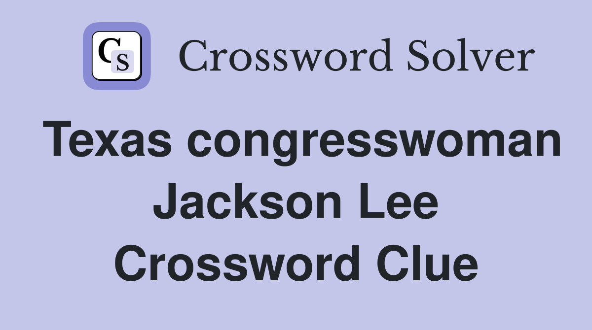 Texas congresswoman Jackson Lee Crossword Clue